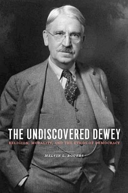 The Undiscovered Dewey: Religion, Morality, and the Ethos of Democracy
